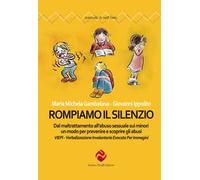 Rompiamo il silenzio. Dal maltrattamento all'abuso sessuale sui minori un modo per prevenire e scoprire gli abusi. VIEPI Verbalizzazione Involontaria Evocata Per Immagini