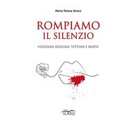 Libri Greco Maria Teresa - Rompiamo Il Silenzio. Violenza Sessuale: Vittime E Re