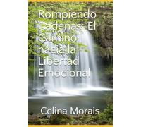 Rompiendo Cadenas: El Camino hacia la Libertad Emocional: El camino hacia la libertad emocional