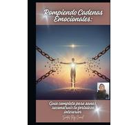 Rompiendo Cadenas Emocionales: Guía completa para sanar, reconstruir tu fortaleza interior