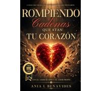 ROMPIENDO CADENAS QUE ATAN TU CORAZÓN: A Veces, Para Volver A Amar... Hay Que Romper Lo Que Nos Encadenó. Con El Amor De Dios Y El Amor Propio
