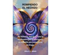 ROMPIENDO EL HECHIZO: Mi historia, tus alas: Para la madrastra que quiere sanar su relación sin convertirse en bruja.