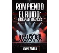 Rompiendo el ruido: Biografia di Stray Kids: La storia non raccontata di otto sognatori che hanno ridefinito il K-pop e costruito una rivoluzione globale