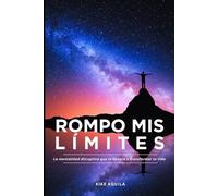 ROMPO MIS LIMITES: La mentalidad disruptiva que te llevará a transformar tu vida
