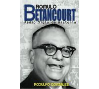 Rómulo Betancourt: Más de Medio Siglo de Historia