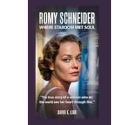 Romy Schneider: Where Stardom Met Soul: The True Story of a Woman Who Let the World See Her Heart Through Film