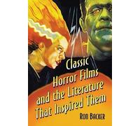 Ron Backer Classic Horror Films and the Literature That Inspired The (Tascabile)