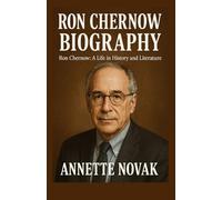 RON CHERNOW BIOGRAPHY: Ron Chernow: A Life in History and Literature