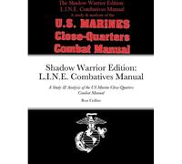 Shadow Warrior Edition: L.I.N.E. Combatives Manual: A Study & Analysis of the US Marine Close-Quarters Combat Manual