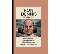 RON DENNIS BIOGRAPHY: Driven by Perfection - The Life and Legacy of McLaren’s Visionary Leader