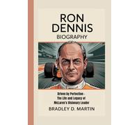 RON DENNIS BIOGRAPHY: Driven by Perfection - The Life and Legacy of McLaren’s Visionary Leader