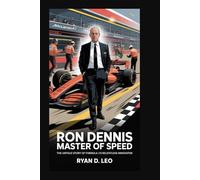 Ron Dennis: Master of Speed: The Untold Story of Formula 1’s Relentless Innovator