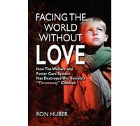 Ron Huber Facing the World Without Love, How the Welfare and (Copertina rigida)