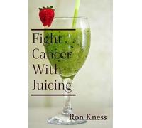Ron Kness Fight Cancer With Juicing (Tascabile)