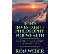 Ron's Investment Philosophy For Wealth: Mastering Time & Money To Join The Top 2%!