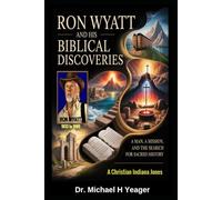Ron Wyatt and His Biblical Discoveries: A Man, a Mission, and the Search for Sacred History