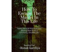 Ronak S How To Escape The Matrix In This Life (Tascabile)