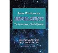 Ronald A Clower Jesus Christ and His Revelation The Centerpiece of G (Tascabile)