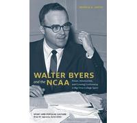 Walter Byers and the Ncaa: Power, Amateurism and Growing Controversy in Big-time College Sport