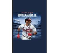RONALD ACUÑA JR.: The Face of the Atlanta Braves and a New Era in Baseball