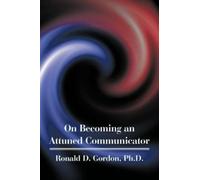 Ronald D Gordon On Becoming an Attuned Communicator (Tascabile)