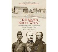 Tell Mother Not to Worry: Soldier Stories from Gettysburg’s George Spangler Farm