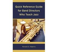 Ronald E. Kearn Quick Reference Guide for Band Directors Who Teach J (Tascabile)