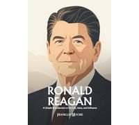 Ronald Reagan: A Simple Introduction to the Life, Ideas, and Influence