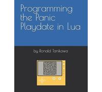 Ronald Tanikawa Programming the Panic Playdate in Lua (Tascabile)