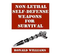 Ronald Williams Non-Lethal Self-Defense Weapons For Survival (Tascabile)