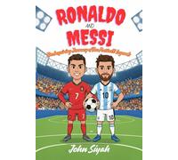 Ronaldo and Messi: The Inspiring Journey of Two Football Legends: A Fun and Motivational Biography for Kids Who Dream Big and Love Soccer