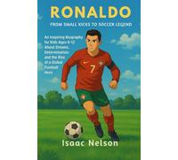 Ronaldo: From Small Kicks to Soccer Legend: An Inspiring Biography for Kids Ages 6-12 About Dreams, Determination, and the Rise of a Global Football Hero
