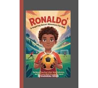 Ronaldo's Inspiring Soccer Adventure for Kids: The Story of How Ronaldo’s Hard Work, Dedication, and Big Dreams Made Him a Soccer Legend