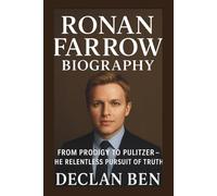 RONAN FARROW BIOGRAPHY: From Prodigy to Pulitzer - The Relentless Pursuit of Truth