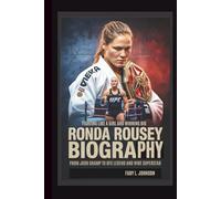 RONDA ROUSEY BIOGRAPHY: FIGHTING LIKE A GIRL AND WINNING BIG FROM JUDO CHAMP TO UFC LEGEND AND WWE SUPERSTAR