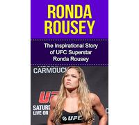Ronda Rousey: The Inspirational Story of UFC Superstar Ronda Rousey