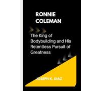 RONNIE COLEMAN: The King of Bodybuilding and His Relentless Pursuit of Greatness