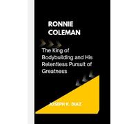 RONNIE COLEMAN: The King of Bodybuilding and His Relentless Pursuit of Greatness