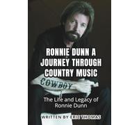 RONNIE DUNN, A JOURNEY THROUGH COUNTRY MUSIC: The Life and Legacy of Ronnie Dunn