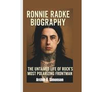 RONNIE RADKE BIOGRAPHY: The Untamed Life of Rock’s Most Polarizing Frontman