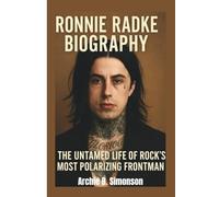 RONNIE RADKE BIOGRAPHY: The Untamed Life of Rock’s Most Polarizing Frontman