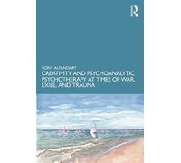 Creativity and Psychoanalytic Psychotherapy at Times of War, Exile, and Trauma