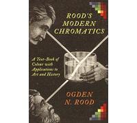 Rood's Modern Chromatics: A Text-Book of Colour with Applications to Art and History
