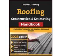 Roofing Construction & Estimating Handbook: A Practical Guide To Installation, Code Compliance, And Insurance Restoration
