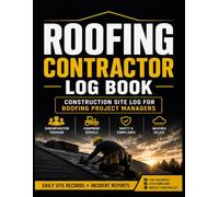 Roofing Contractor Log Book: Construction Site Log and Roofing Project Manager: Daily Record for Tracking Subcontractors, Equipment Rentals, and Incident Reports