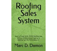 Roofing Sales System: How to Close $10K-$25K Roofing Jobs Without Discounting, Chasing, or Getting “Let Me Think About It”
