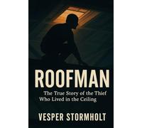 ROOFMAN: The True Story of the Thief Who Lived in the Ceiling