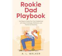 Rookie Dad Playbook: Confidently Tackle First-Time Toddlerhood with Sleep Challenges, Meltdowns, and Positive Co-Parenting