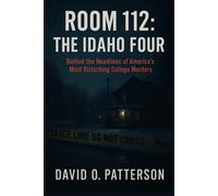 Room 112: The Idaho Four: Behind the Headlines of America’s Most Disturbing College Murders