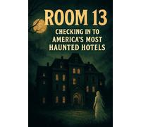 Room 13: Checking In to America’s Most Haunted Hotels